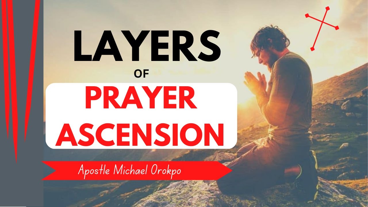 LAYERS OF PRAYER ASCENSION - APOSTLE MICHAEL OROKPO