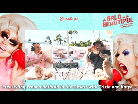 Freestyling From a Bathtub in the Desert with Trixie and Katya | The Bald and the Beautiful Podcast