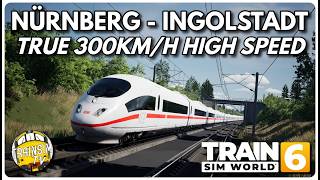 TRUE 300KM/H HIGH SPEED || NÜRNBERG - INGOLSTADT || TRAIN SIM WORLD 6