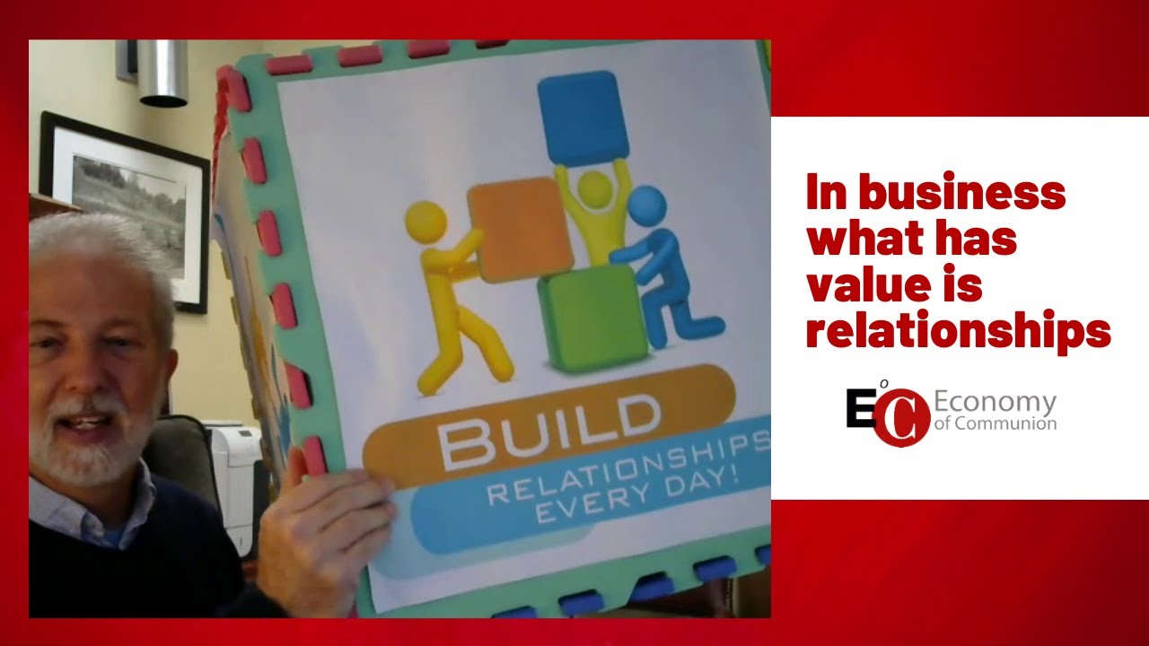 In business what has value is relationships (Economy of Communion)