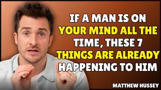 If a Man Is on Your Mind All the Time, These 7 Things Are Already Happening to Him | Matthew Hussey