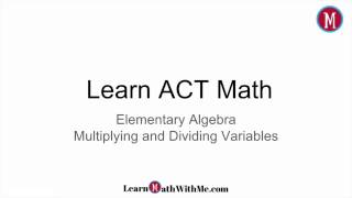 How to Multiply and Divide Variables With Exponents - Elementary Algebra - Learn ACT Math