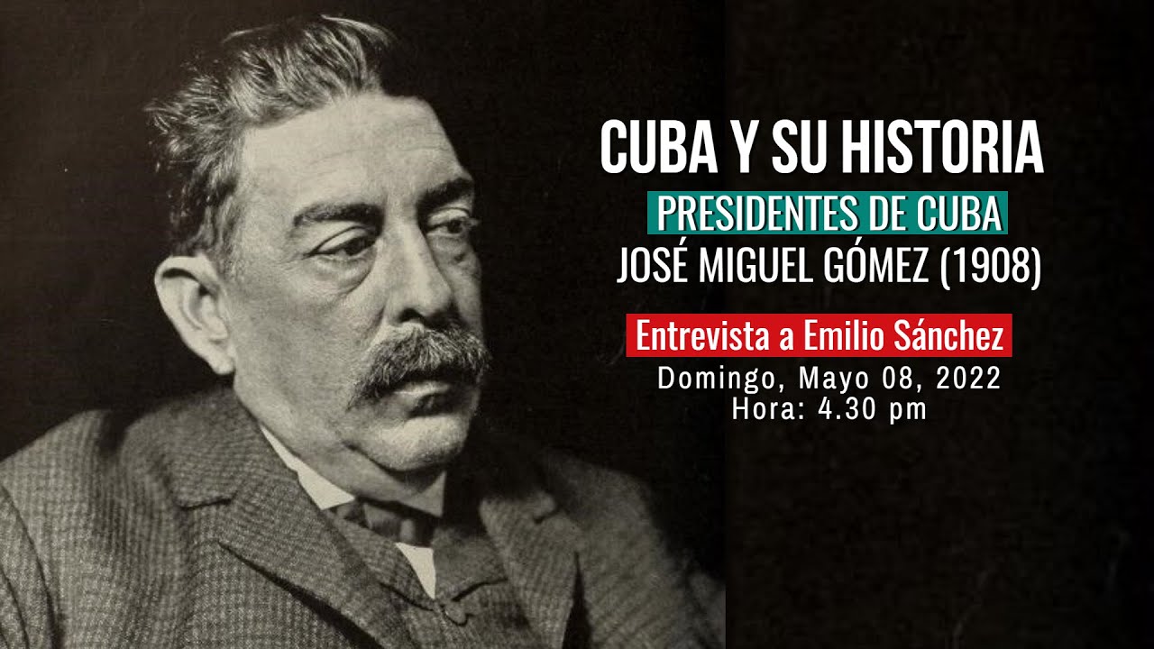 Cuba y su historia - JOSÉ MIGUEL GÓMEZ, Presidente de Cuba (1908)