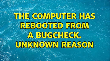 The computer has rebooted from a bugcheck. Unknown reason
