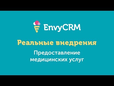 Пример реального внедрения EnvyCRM. Предоставление медицинских услуг.