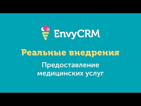 Пример реального внедрения EnvyCRM. Предоставление медицинских услуг.