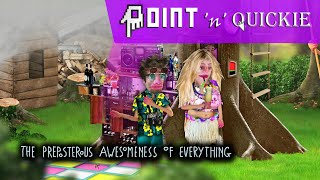 The Preposterous Awesomeness of Everything - A Point n Quickie Review