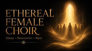 Angelic Female Choir | Ethereal Meditation Music for Sleep & Relaxation