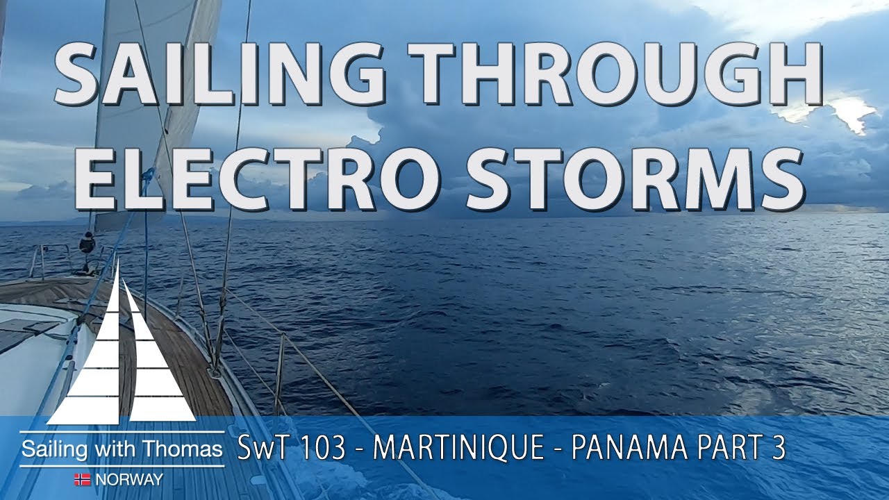 SAILING TRHOUGH ELECTRO STORMS AND ENJOYING SOME NICE SQUALLS – SwT 103 MARTINIQUE TO PANAMA PART 3