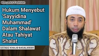 Hukum Menyebut 'Sayyidina Muhammad' Dalam Shalawat Atau Tahiyat Shalat - Ust. Khalid Basalamah