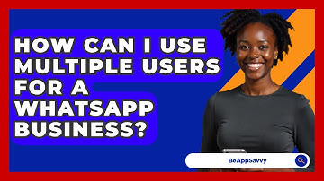 How Can I Use Multiple Users For A WhatsApp Business? - Be App Savvy