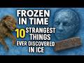 10 Strangest Things Ever Discovered in Ice