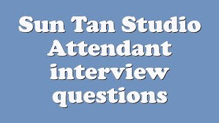 Sun Tan Studio Attendant interview questions