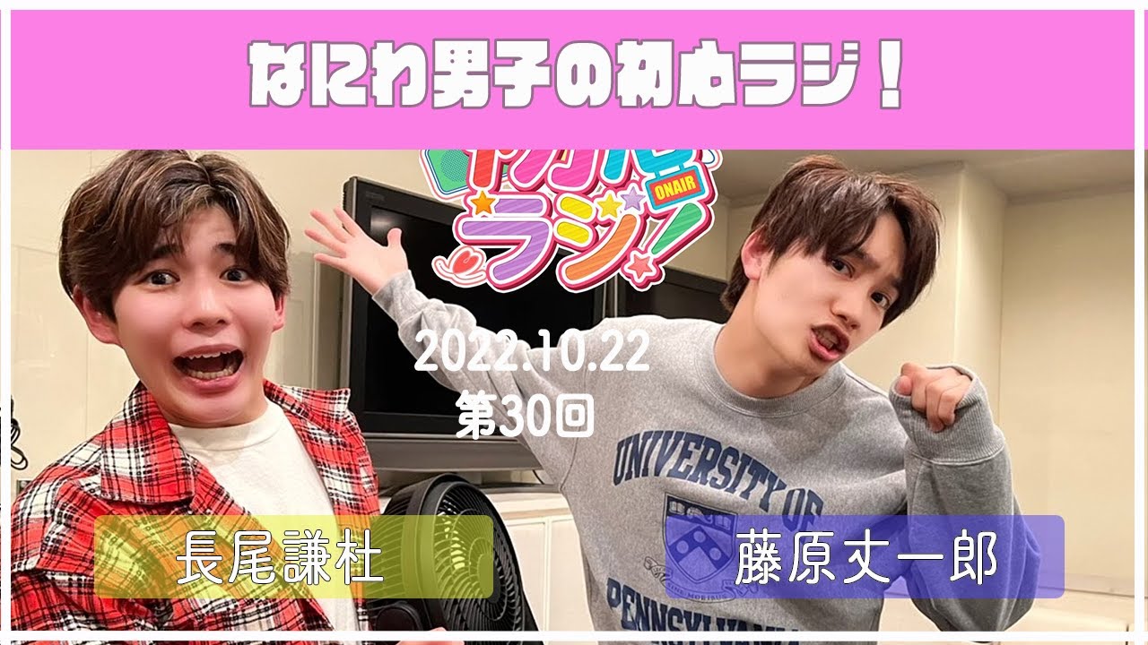 2022.10.22 【第30回なにわ男子の初心ラジ！】（藤原丈一郎・長尾謙杜