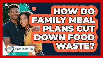 How Do Family Meal Plans Cut Down Food Waste? - Sibling Harmony Hub