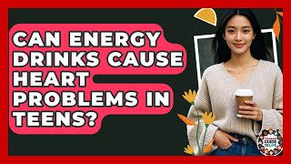 Can Energy Drinks Cause Heart Problems In Teens? - Teenager Guide to Life