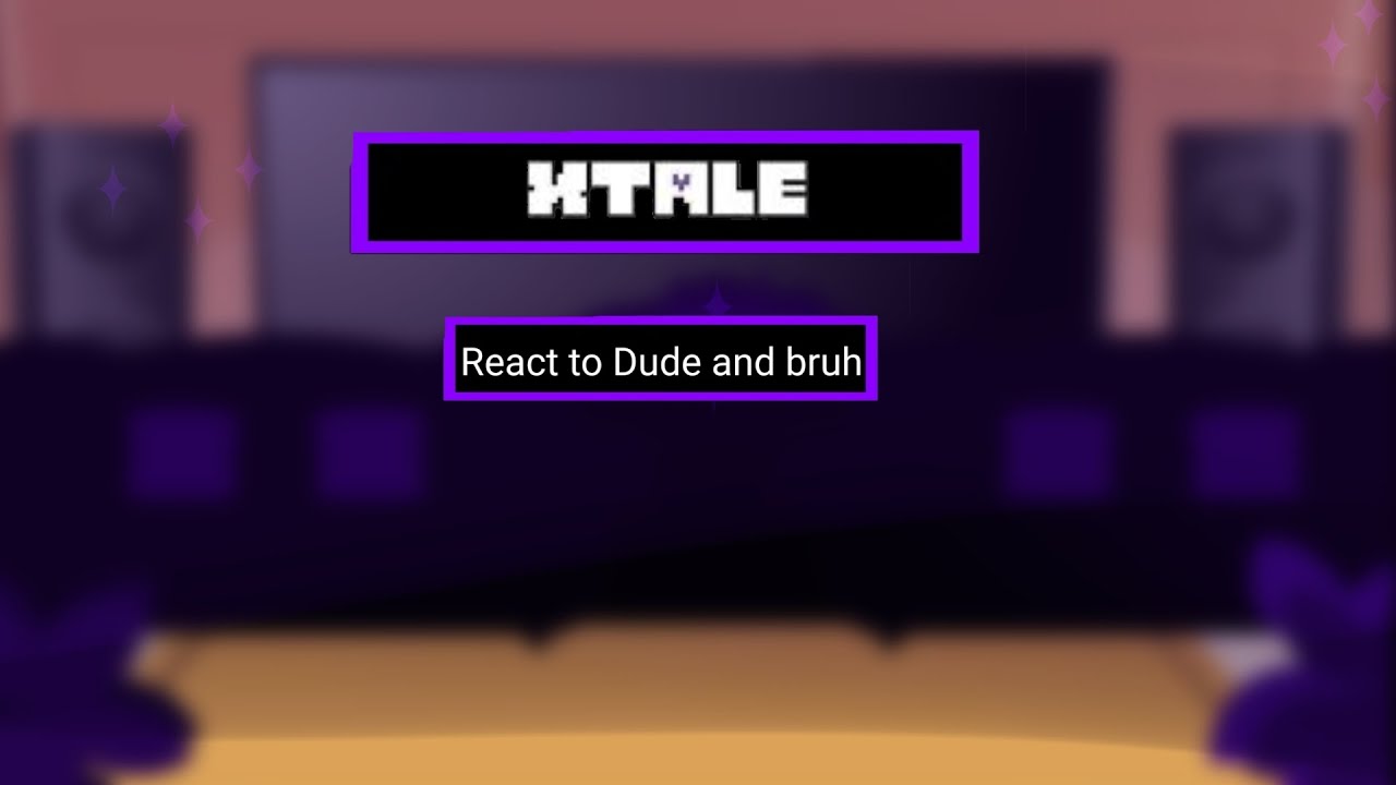 XTale react to dude and bruh