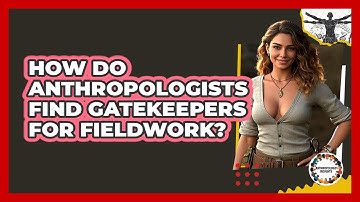 How Do Anthropologists Find Gatekeepers For Fieldwork? - Anthropology Insights