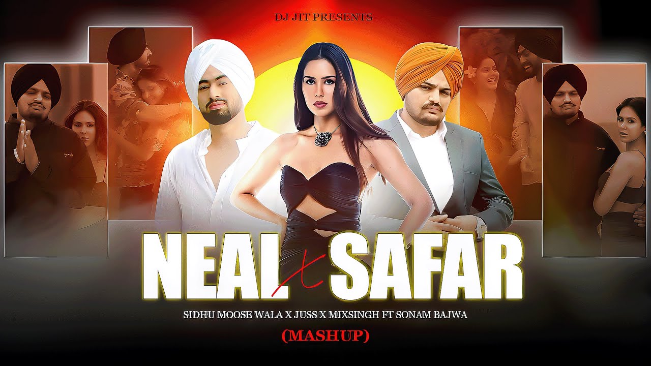 NEAL X SAFAR (Mega Mashup) - Sidhu Moosewala x Juss | Ft. Sonam Bajwa | Prod. By Dj Jit