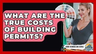 What Are The True Costs Of Building Permits? - Home Remodeling Gurus