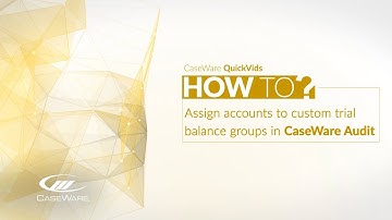 Caseware Audit QuickVids: How to assign accounts to custom trial balance groups