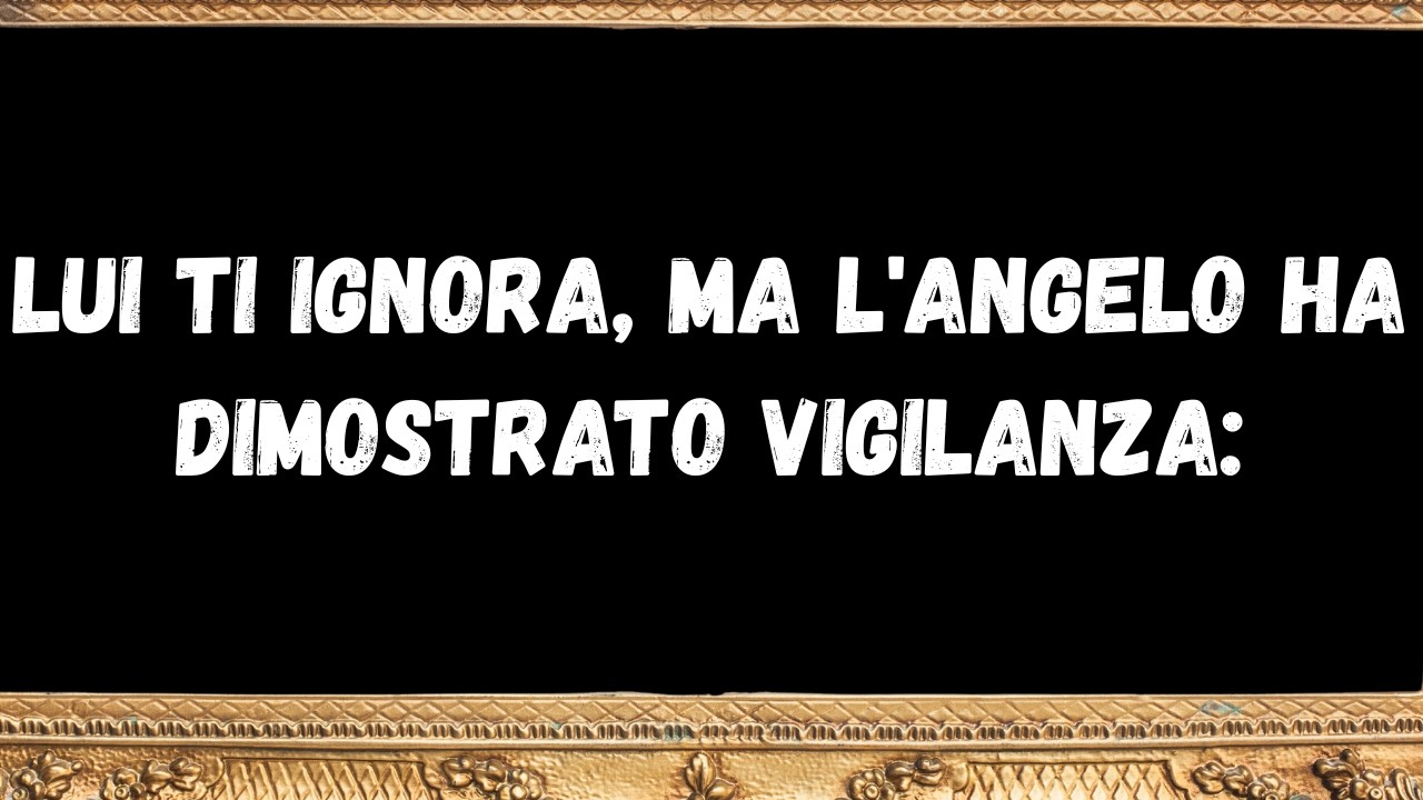 Lui ti ignora, ma l'angelo ha dimostrato vigilanza - messaggio dagli angeli
