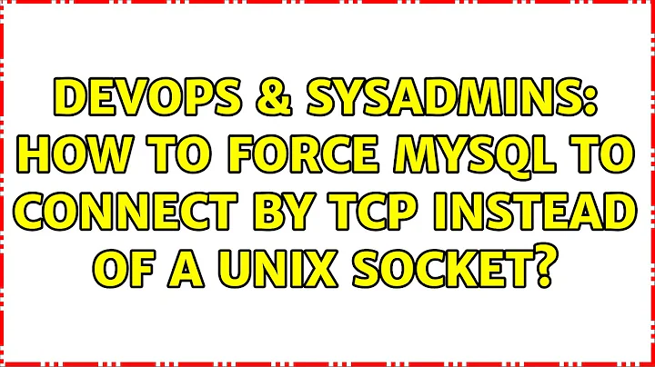 DevOps & SysAdmins: How to force MySQL to connect by TCP instead of a Unix socket? (7 Solutions!!)
