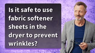 Is it safe to use fabric softener sheets in the dryer to prevent wrinkles?