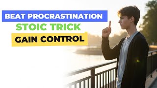 Beat Procrastination TODAY: The Stoic Trick for Instant Self-Control & Discipline