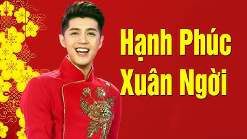 Hạnh Phúc Xuân Ngời - Noo Phước Thịnh | Nhạc Tết Sôi Động Mới Nhất 2019 MV HD