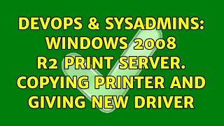 Celebrity DevOps & SysAdmins: Windows 2008 R2 Print Server. Copying printer and giving new driver Profile