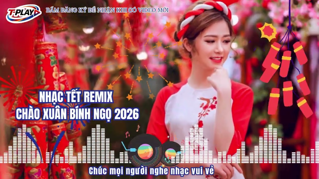 NHẠC TẾT REMIX 2026 – LK NHẠC XUÂN CHÀO XUÂN BÍNH NGỌ | Nonstop Remix Hay Nhất | T-PLAY