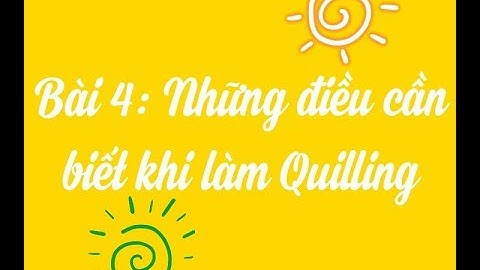 Mr Quilling II Bài 4: Những điều cần biết khi làm Quilling