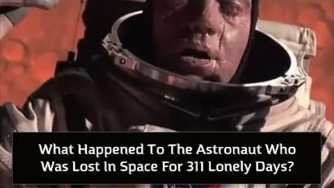 What Happened To The Astronaut Who Was Lost In Space For 311 Lonely Days?l
