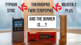 Meater 2 Plus vs ThermoPro TempSpike vs Typhur Sync: *ONE CLEAR WINNER*