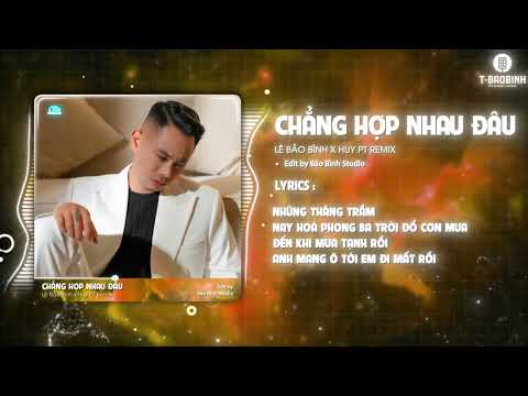CHẲNG HỢP NHAU ĐÂU - LÊ BẢO BÌNH x HUY PT REMIX | Dĩ Nhiên Rồi Người Ta Là Lựa Chọn Của Em Mà ...