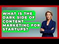 What Is The Dark Side Of Content Marketing For Startups? - Founders Supporting Founders