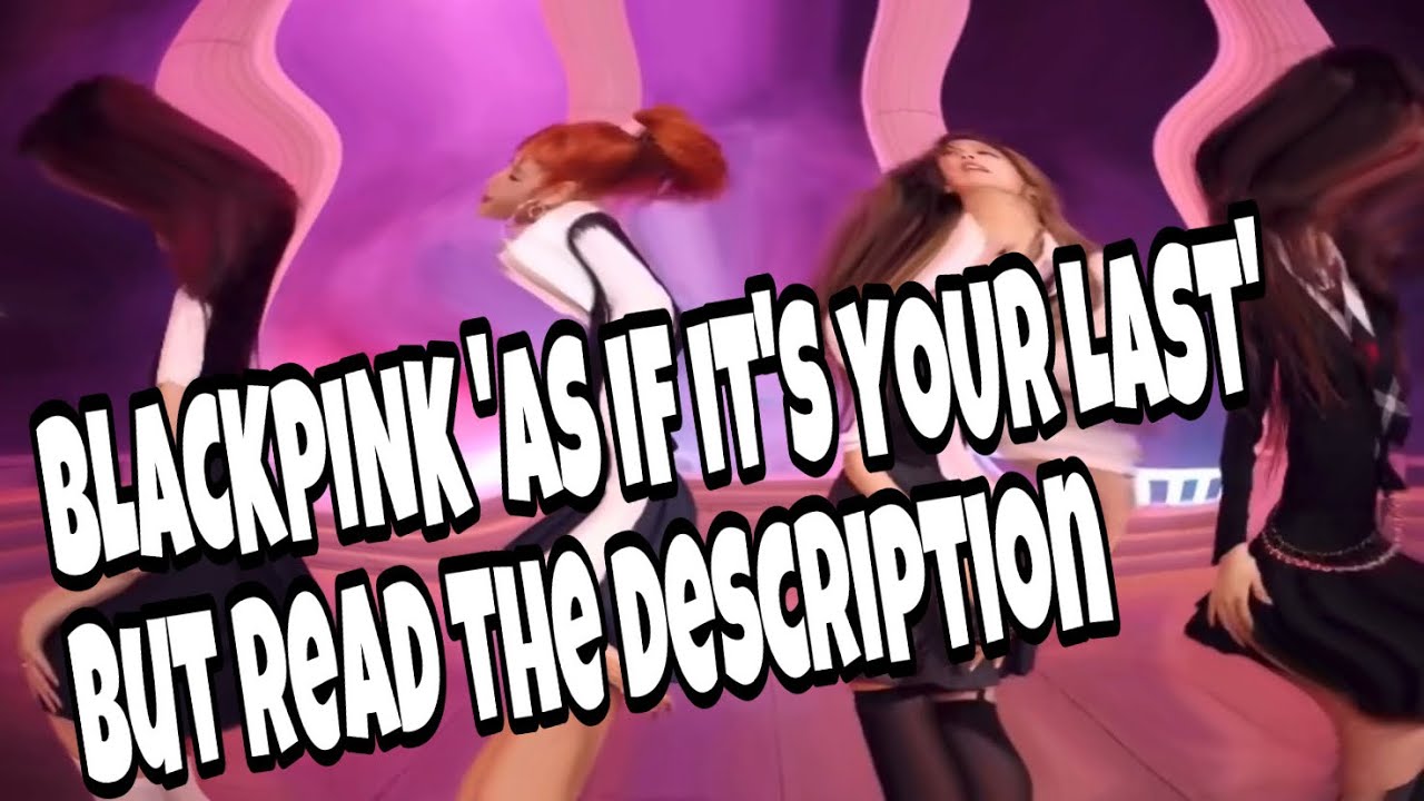 BLACKPINK ‘AS IF IT’S YOUR LAST’ but read the description