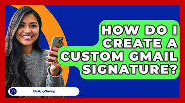 How Do I Create A Custom Gmail Signature? - Be App Savvy