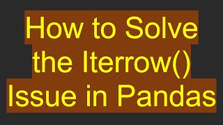 How to Solve the Iterrow() Issue in Pandas