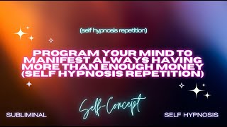 Program Your Mind to Manifest Always Having More Than Enough Money (Self Hypnosis Repetition)