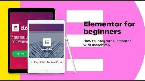 Elementor for beginners - How to integrate Elementor with mailchimp