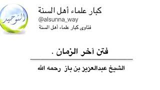 فتن آخر الزمان الشيخ عبدالعزيز بن باز رحمه الله