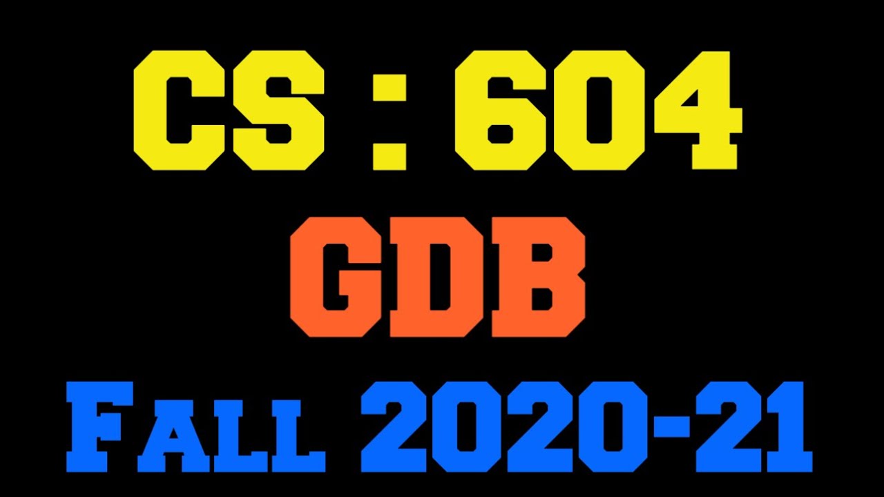 CS 604 GDB Solution Fall 2020-21