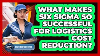 What Makes Six Sigma So Successful For Logistics Cost Reduction? - Smart Logistics Network