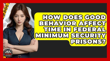 How Does Good Behavior Affect Time In Federal Minimum Security Prisons? - Jail & Prison Insider