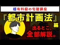 【超有料級の宅建講座】「都市計画法」の重要論点を全て解説します