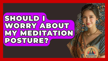 Should I Worry About My Meditation Posture? - Buddhism Reflections