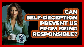 Can Self-deception Prevent Us From Being Responsible? - Philosophy Beyond