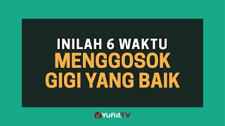 Sikat Gigi (Gosok Gigi): 6 Waktu Menggosok Gigi yang BAIK - Poster Dakwah Yufid TV